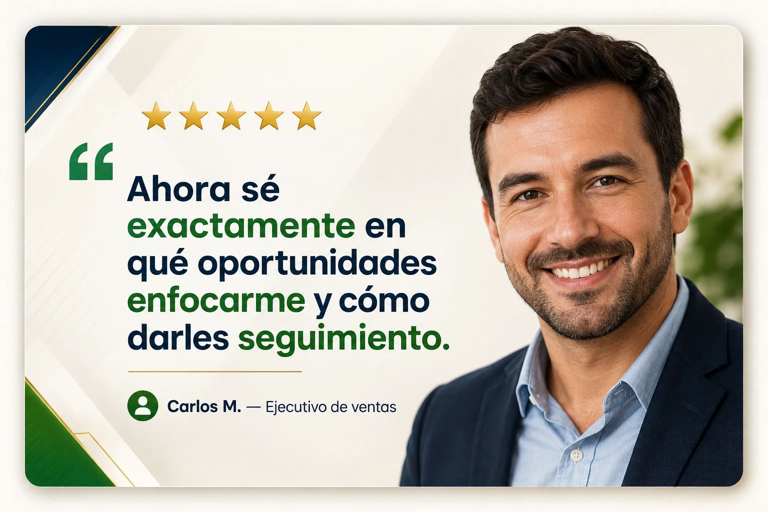Carlos M., ejecutivo de ventas: ahora sé exactamente en qué oportunidades enfocarme y cómo darles seguimiento.