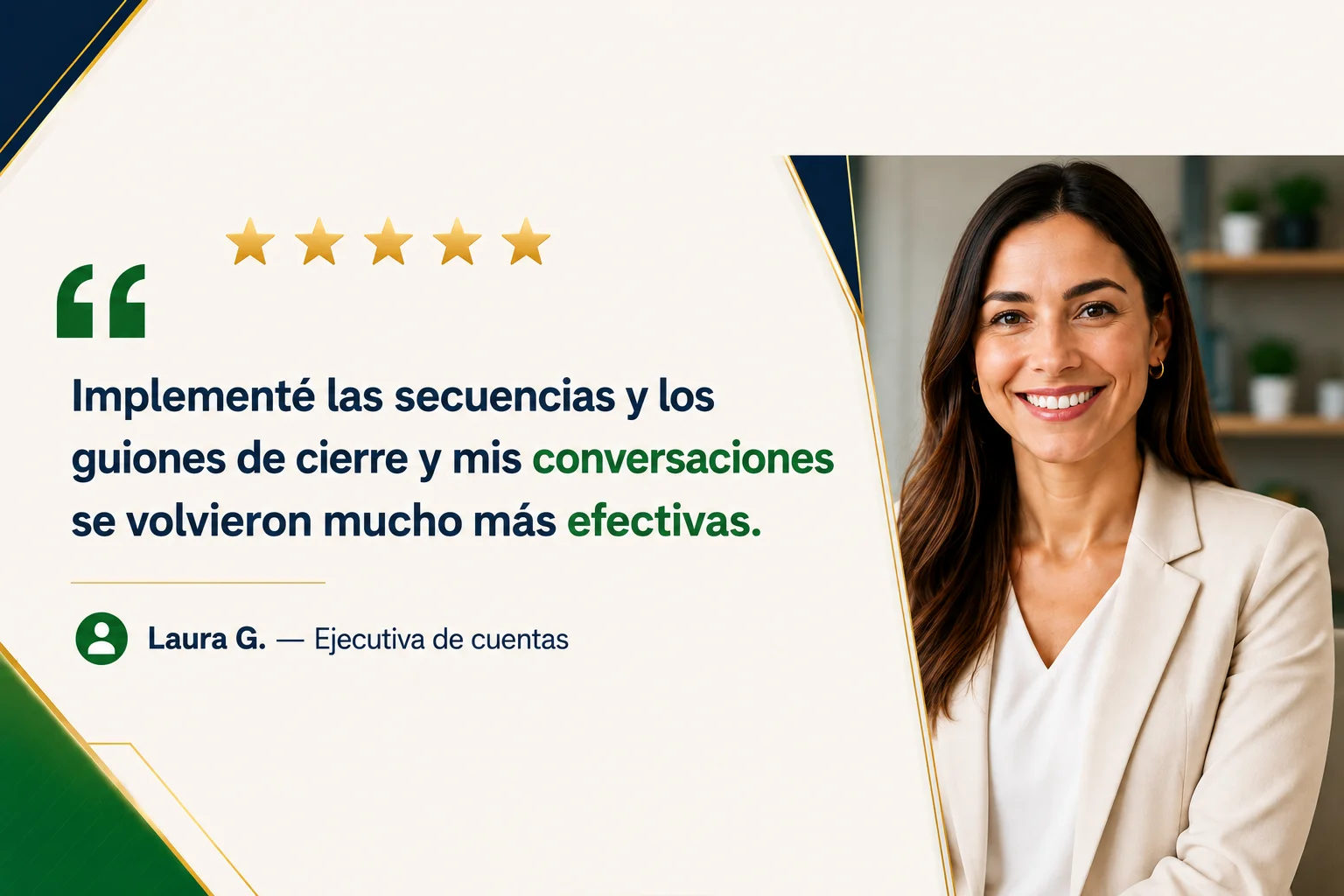 Laura G., ejecutiva de cuentas: implementé las secuencias y los guiones de cierre y mis conversaciones se volvieron más efectivas.